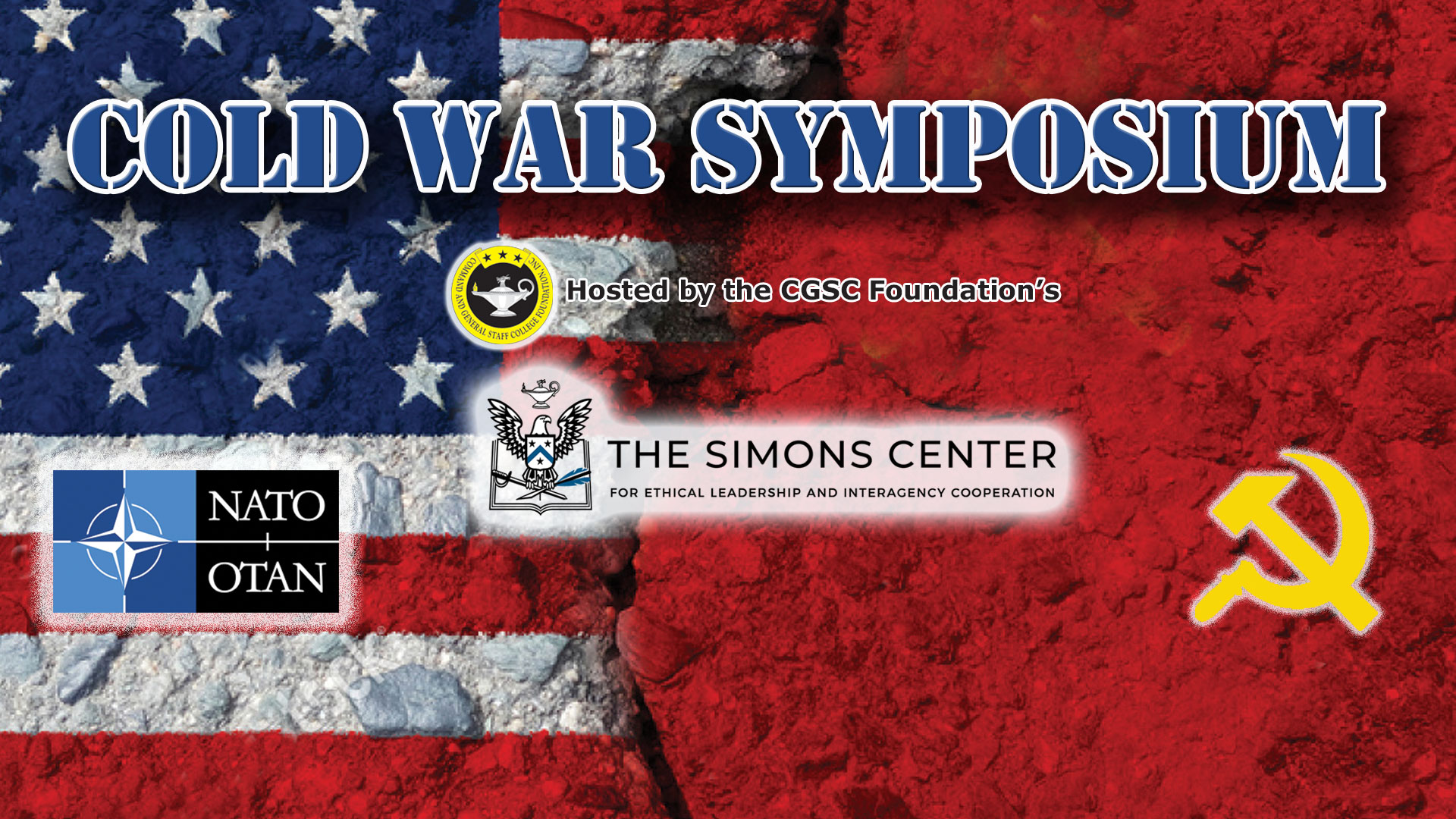 Cold War Symposium composite image with the US and USSR flags in the background, NATO logo and Soviet Hammer and Sickle art over the background. "Cold War Symposium" text at the top over CGSC Foundation and Simons Center logos. 