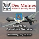 Composite image containing the Des Moines National Security Forum logo at top and text with date/time of the presentation at bottom over an image of an MQ-9 Reaper drone and the 132d Wing, Iowa Air National Guard crest.