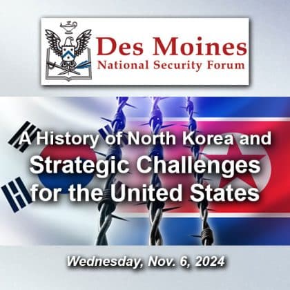 Composite image with a photo of the South and North Korean flags separated by barbed wire. Over the background is the Des Moines National Security Forum logo above the title and date of the event: "A History of North Korea and Strategic Challenges for the United States," Wednesday, Nov. 6, 2024.