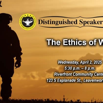 Composite image with a silhouette of a Soldier in the background. Layered over this image is the Distinguished Speaker Series logo above the title, date and location of the event: "The Ethics of War," April 2, 2025, Riverfront Community Center, Leavenworth, Kansas.