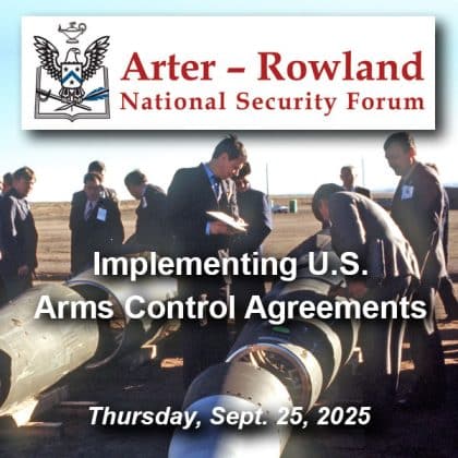 Composite image with a 1989 military photo taken at Pueblo Army Depot in Colorado of Soviet inspectors and their American counterparts looking at a Pershing II missile prior to its destruction as part of the INF Treaty. Layered over this image is the Arter-Rowland National Security Forum logo above the title and date of the event: "Implementing U.S. Arms Control Agreements," Thursday, Sept. 25, 2025.