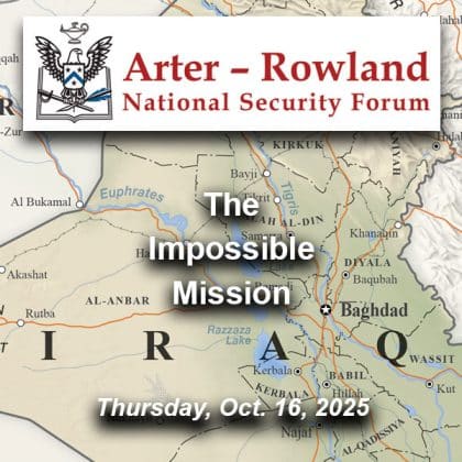 Composite image with a a map of Iraq in the background. Layered over this image is the Arter-Rowland National Security Forum logo above the title and date of the event: "The Impossible Mission," Thursday, Oct. 16, 2025.