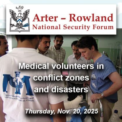 Composite image with a photo of Dr. Jeff Colyer checking on a patient while serving as an International Medical Corps volunteer in Iraq in 2003. Layered over this image is the Arter-Rowland National Security Forum logo above the title and date of the event: "Medical volunteers in conflict zones and disasters," Thursday, Nov. 20, 2025.