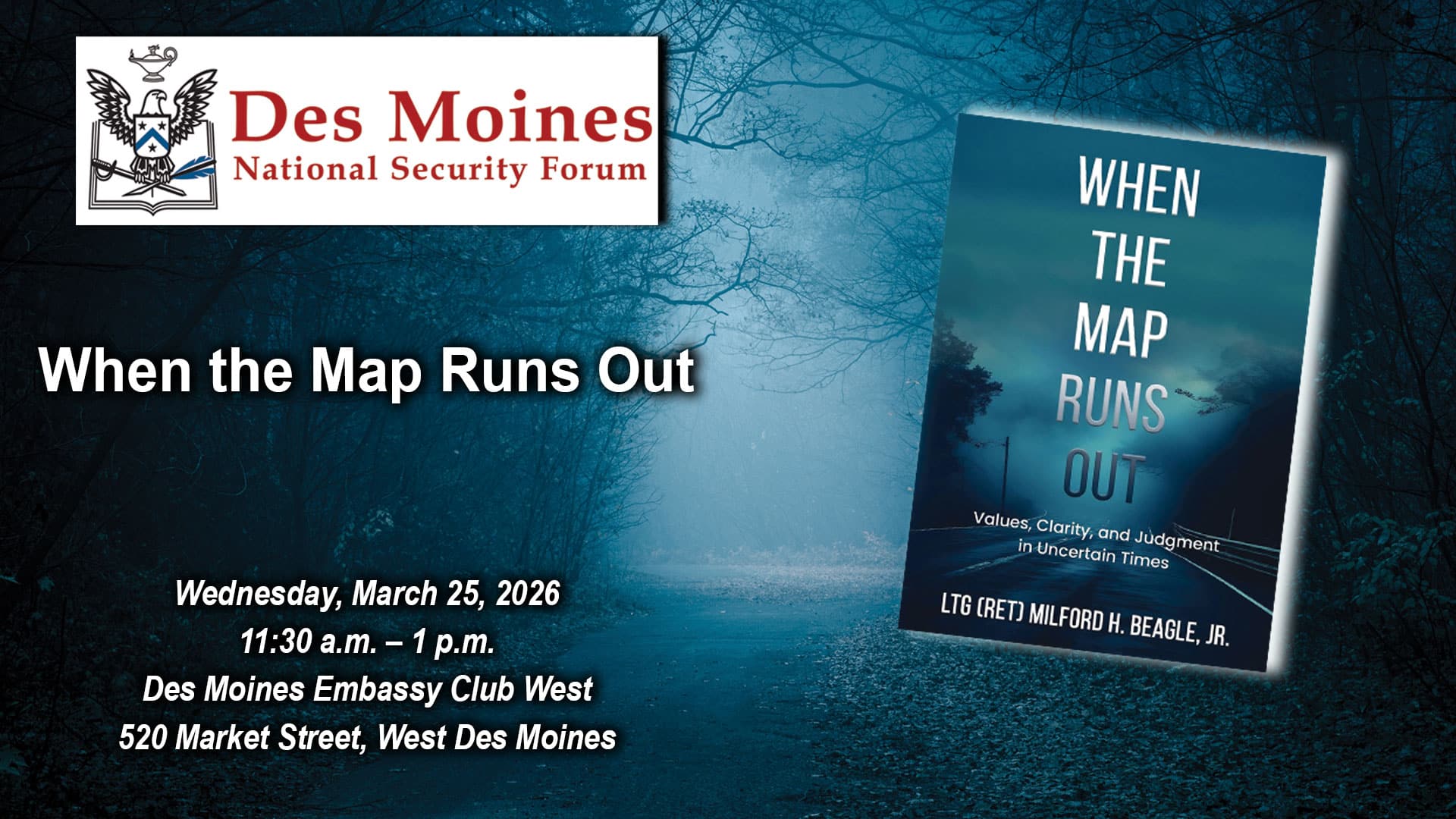 composite image with a photo of a foggy road fading into the distance in the background with the Des Moines National Security Forum logo over it and the title, date and location of the event: "When the Map Runs Out," Des Moines Embassy Club West, Des Moines, Iowa, Wednesday, March 25, 2026. To the right of this text is an image of the book cover for the book "When the Map Runs Out."