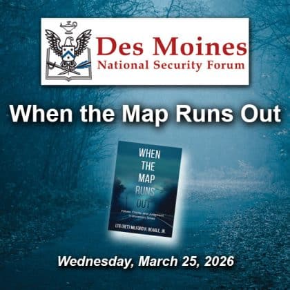 Composite image with a photo of a foggy road fading into the distance in the background. Over this background is the Des Moines National Security Forum logo above the title and date of the event: "When the Map Runs Out," Wednesday, March 25, 2026.