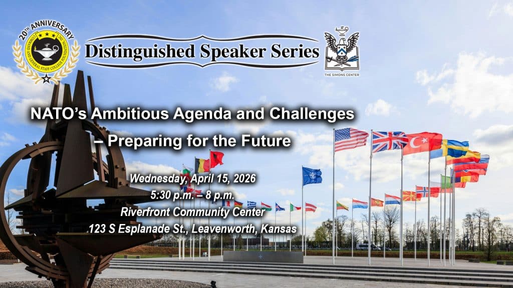 Composite image with a photo of the flag circle in front of NATO headquarters in the background. Layered over this image is the Distinguished Speaker Series logo above the title, date and location of the event: "NATO’s Ambitious Agenda and Challenges – Preparing for the Future," Wednesday, April 15, 2026, Riverfront Community Center, Leavenworth, Kansas.