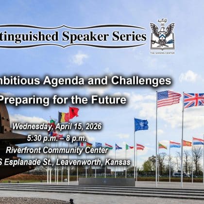 Composite image with a photo of the flag circle in front of NATO headquarters in the background. Layered over this image is the Distinguished Speaker Series logo above the title, date and location of the event: "NATO’s Ambitious Agenda and Challenges – Preparing for the Future," Wednesday, April 15, 2026, Riverfront Community Center, Leavenworth, Kansas.