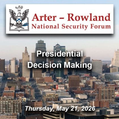 Composite image with a photo of the Kansas City skyline in the background. Layered over this image is the Arter-Rowland National Security Forum logo above the title and date of the event: "Presidential Decision Making," Thursday, May 21, 2026.
