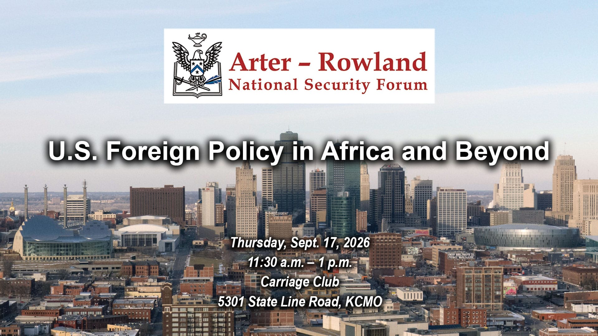 Composite image with a photo of the Kansas City skyline in the background. Layered over this image is the Arter-Rowland National Security Forum logo above the title and date and location of the event: "U.S. Foreign Policy in Africa and Beyond," Thursday, Sept. 17, 2026, Carriage Club, KCMO.